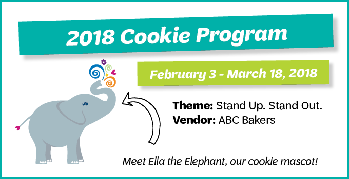 2018 Cookie Program | February 3 - March 18, 2018 | Theme: Stand Up. Stand Out. | Vendor: ABC Bakers