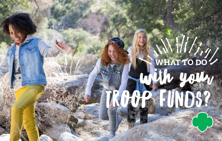 What to Do with Your Troop Funds? - Girl Scouts River Valleys Volunteers