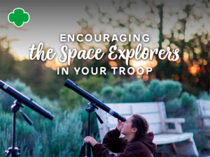 Encouraging the Space Explorers in Your Troop