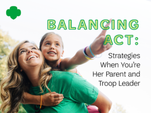 Balancing Act: Strategies When You're Her Parent and Troop Leader